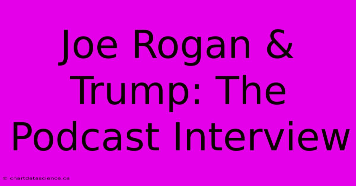 Joe Rogan & Trump: The Podcast Interview