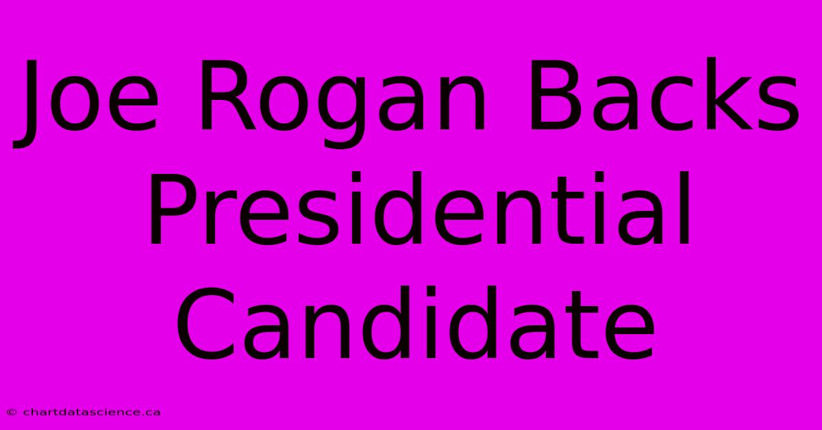 Joe Rogan Backs Presidential Candidate