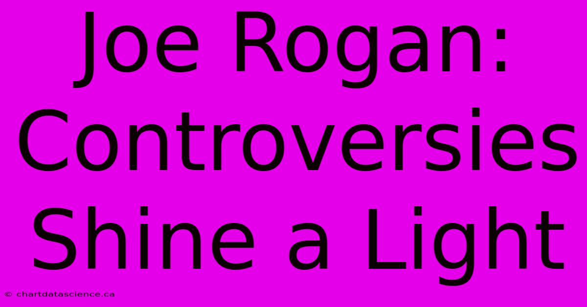 Joe Rogan: Controversies Shine A Light