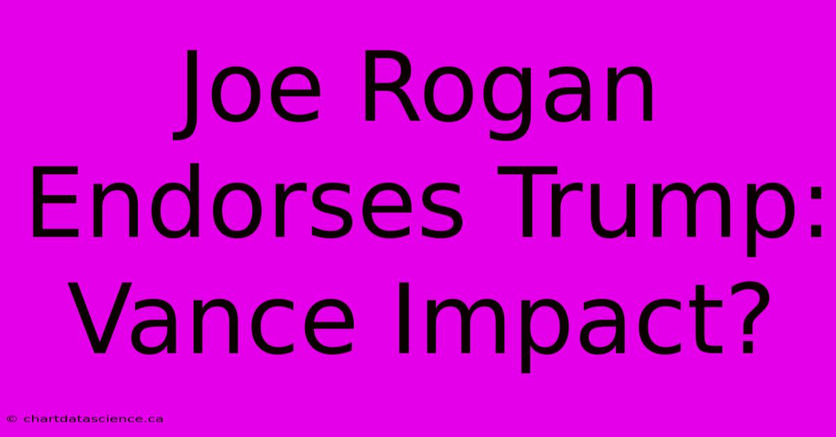 Joe Rogan Endorses Trump: Vance Impact?