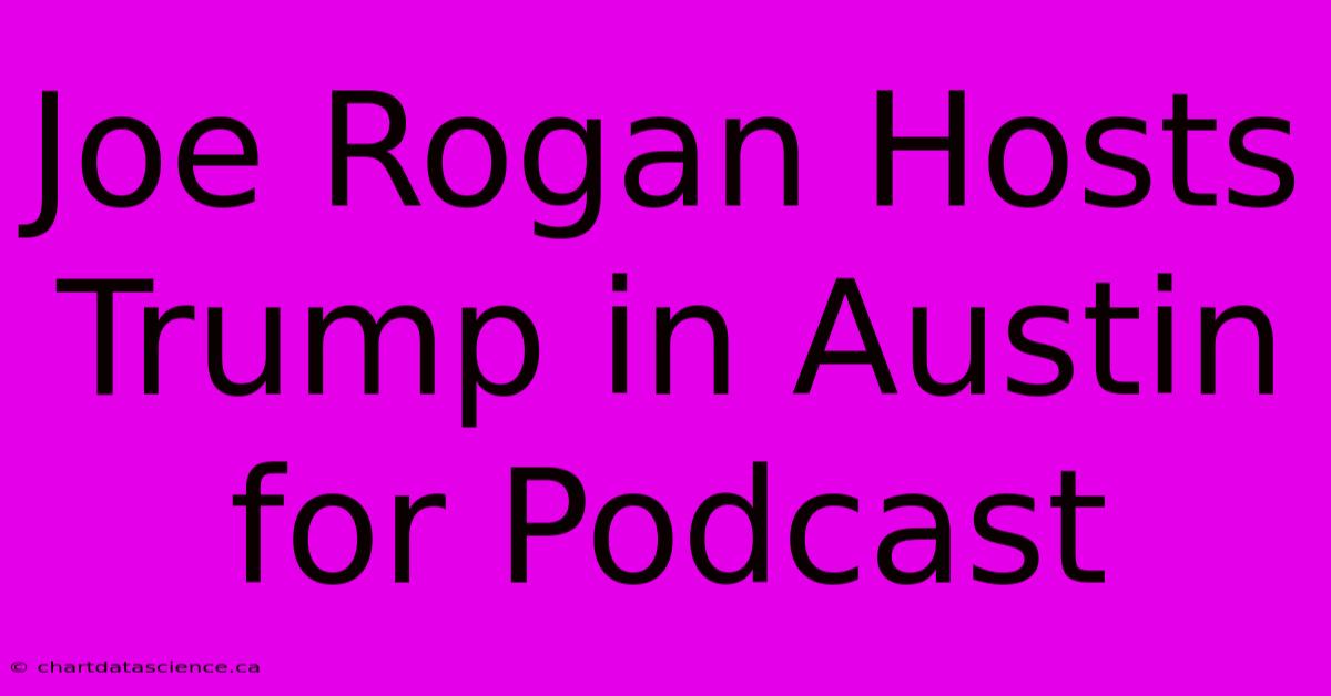 Joe Rogan Hosts Trump In Austin For Podcast