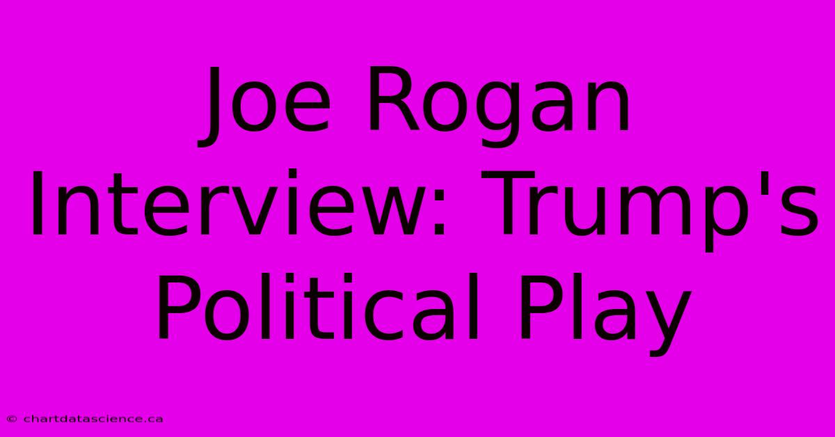 Joe Rogan Interview: Trump's Political Play 