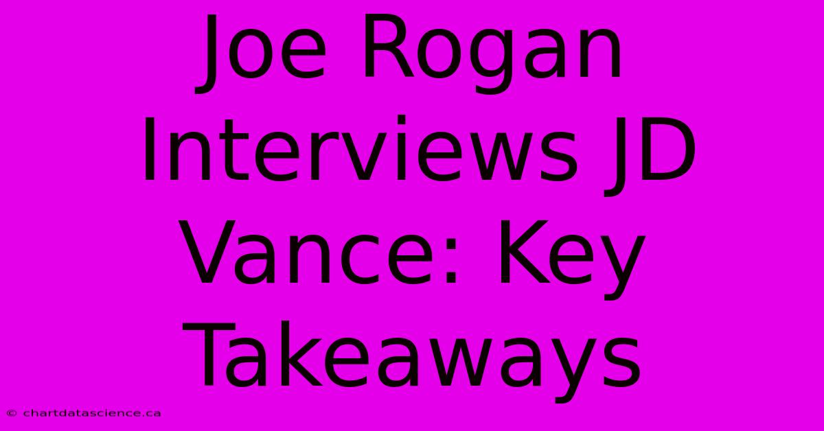 Joe Rogan Interviews JD Vance: Key Takeaways