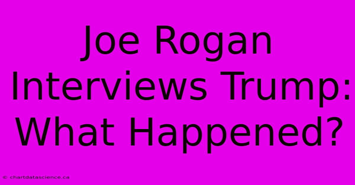 Joe Rogan Interviews Trump: What Happened?