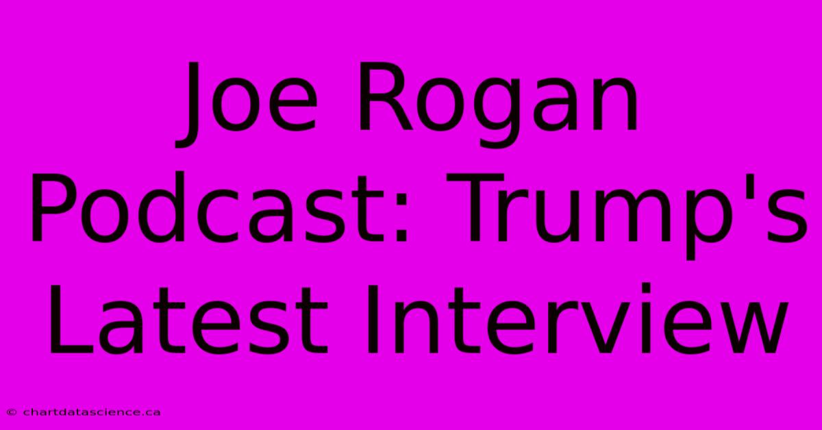 Joe Rogan Podcast: Trump's Latest Interview 