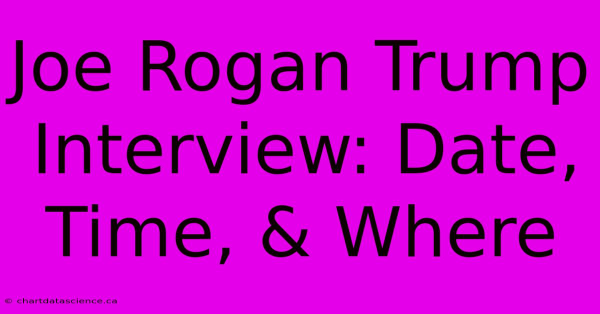 Joe Rogan Trump Interview: Date, Time, & Where