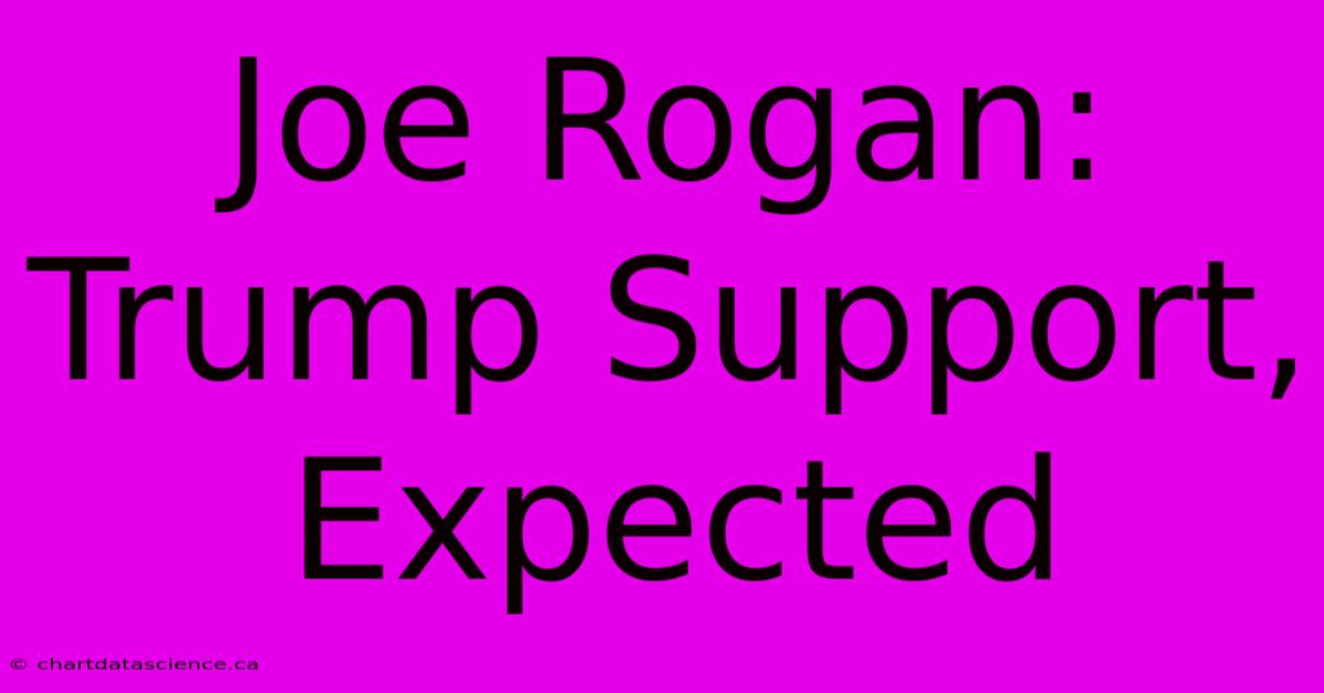 Joe Rogan: Trump Support, Expected