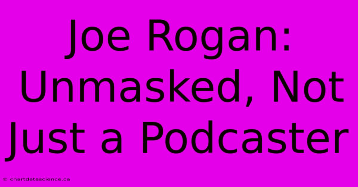 Joe Rogan: Unmasked, Not Just A Podcaster