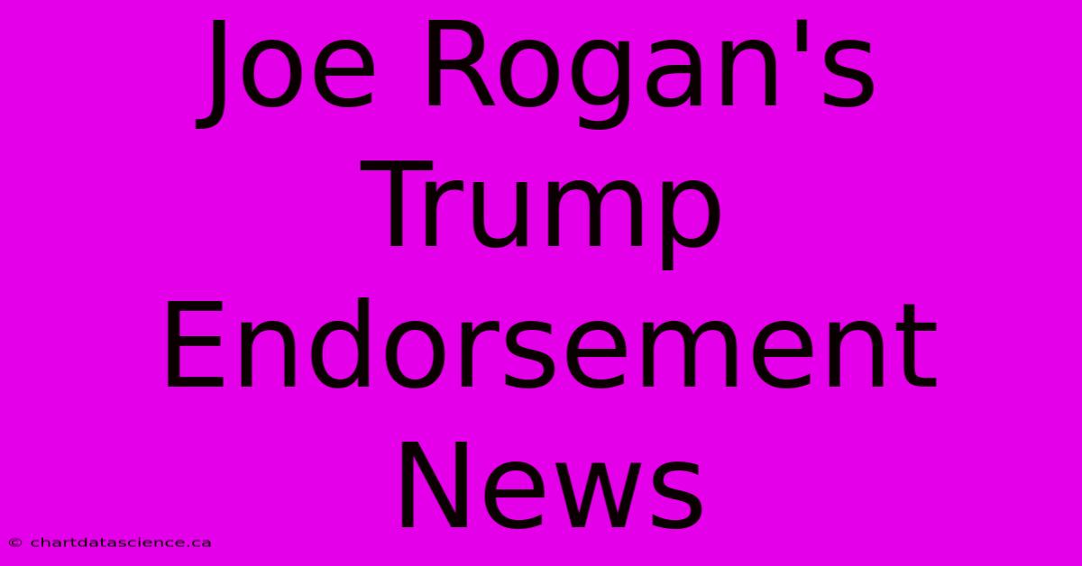 Joe Rogan's Trump Endorsement News 