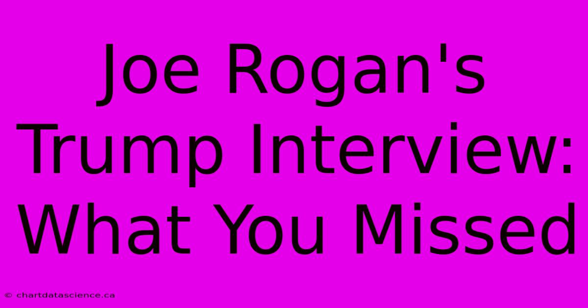 Joe Rogan's Trump Interview: What You Missed 