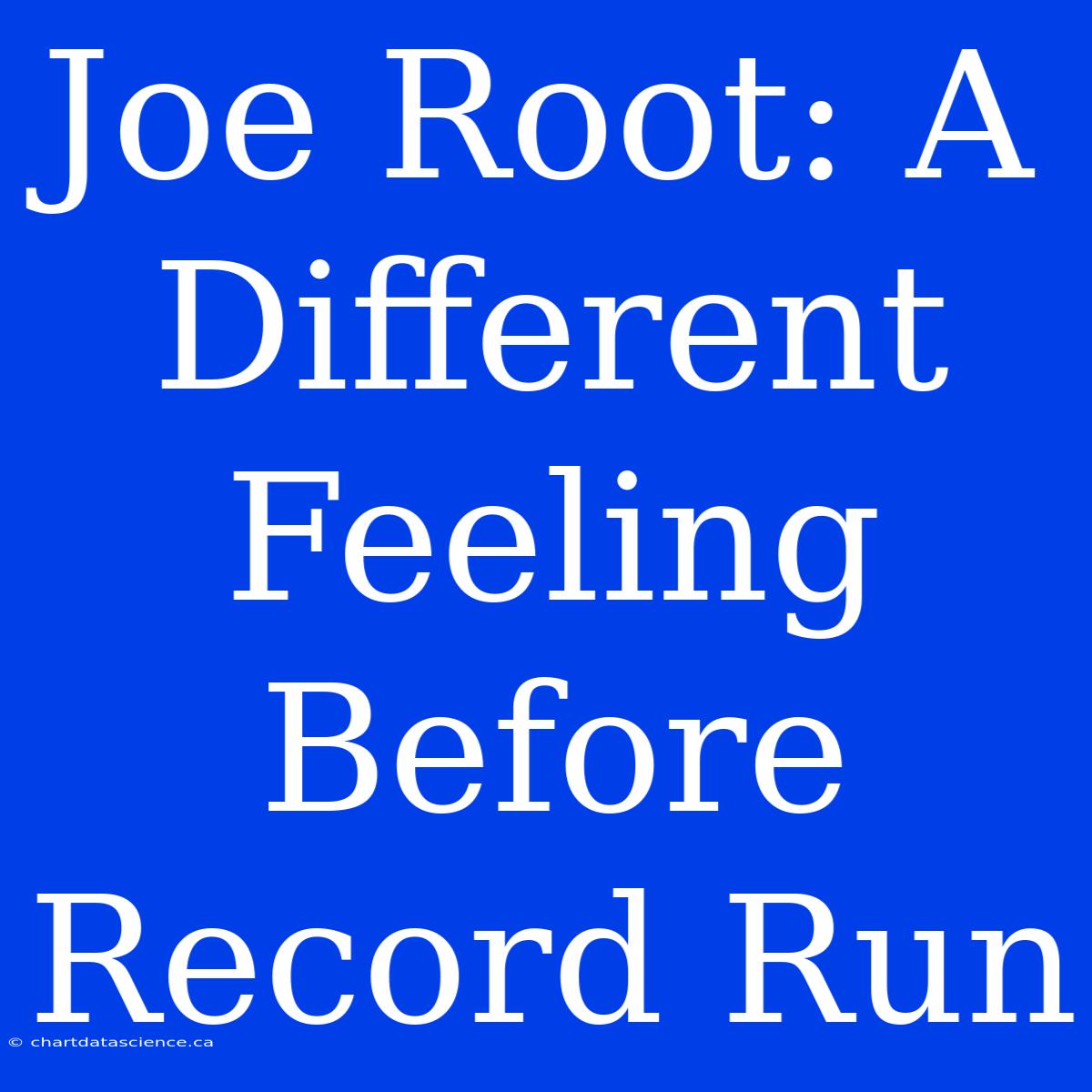 Joe Root: A Different Feeling Before Record Run