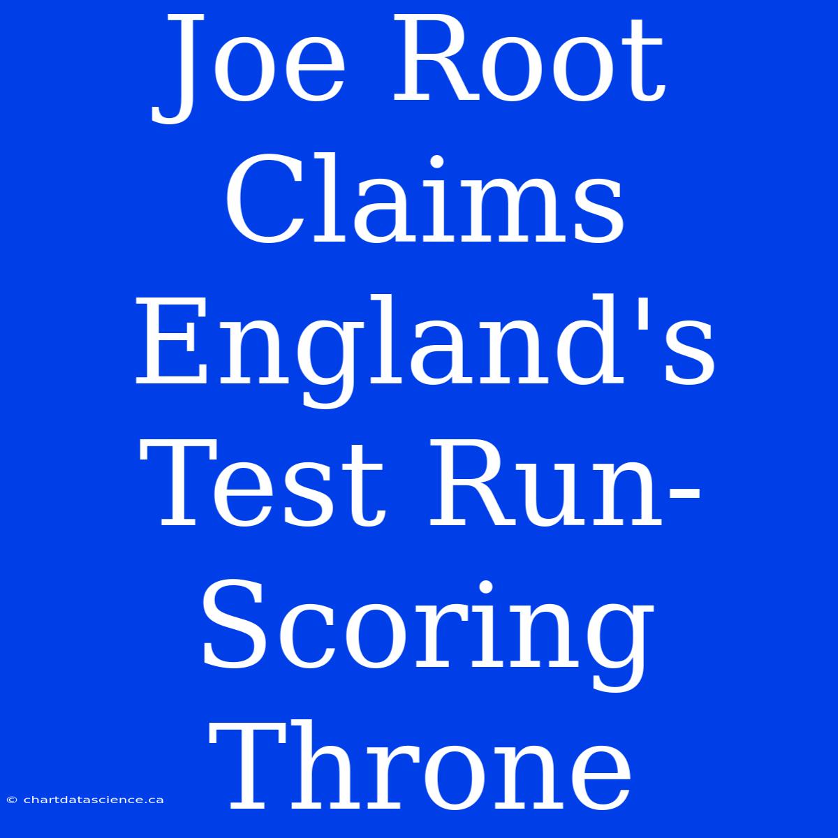 Joe Root Claims England's Test Run-Scoring Throne