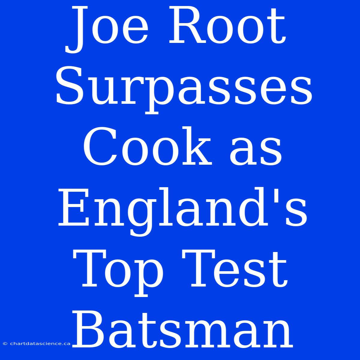 Joe Root Surpasses Cook As England's Top Test Batsman