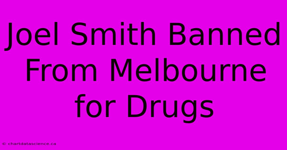 Joel Smith Banned From Melbourne For Drugs