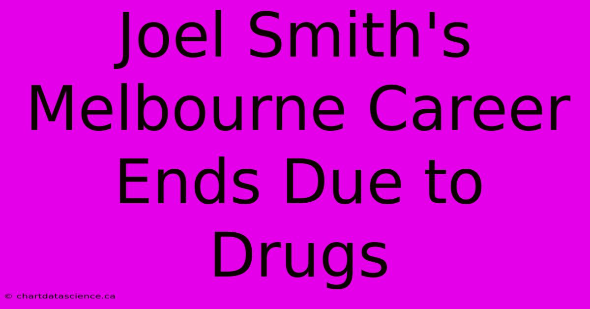 Joel Smith's Melbourne Career Ends Due To Drugs