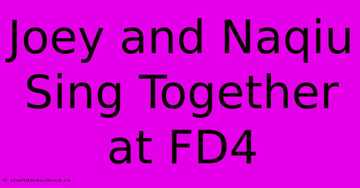 Joey And Naqiu Sing Together At FD4