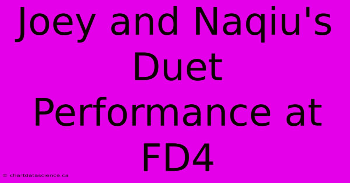 Joey And Naqiu's Duet Performance At FD4