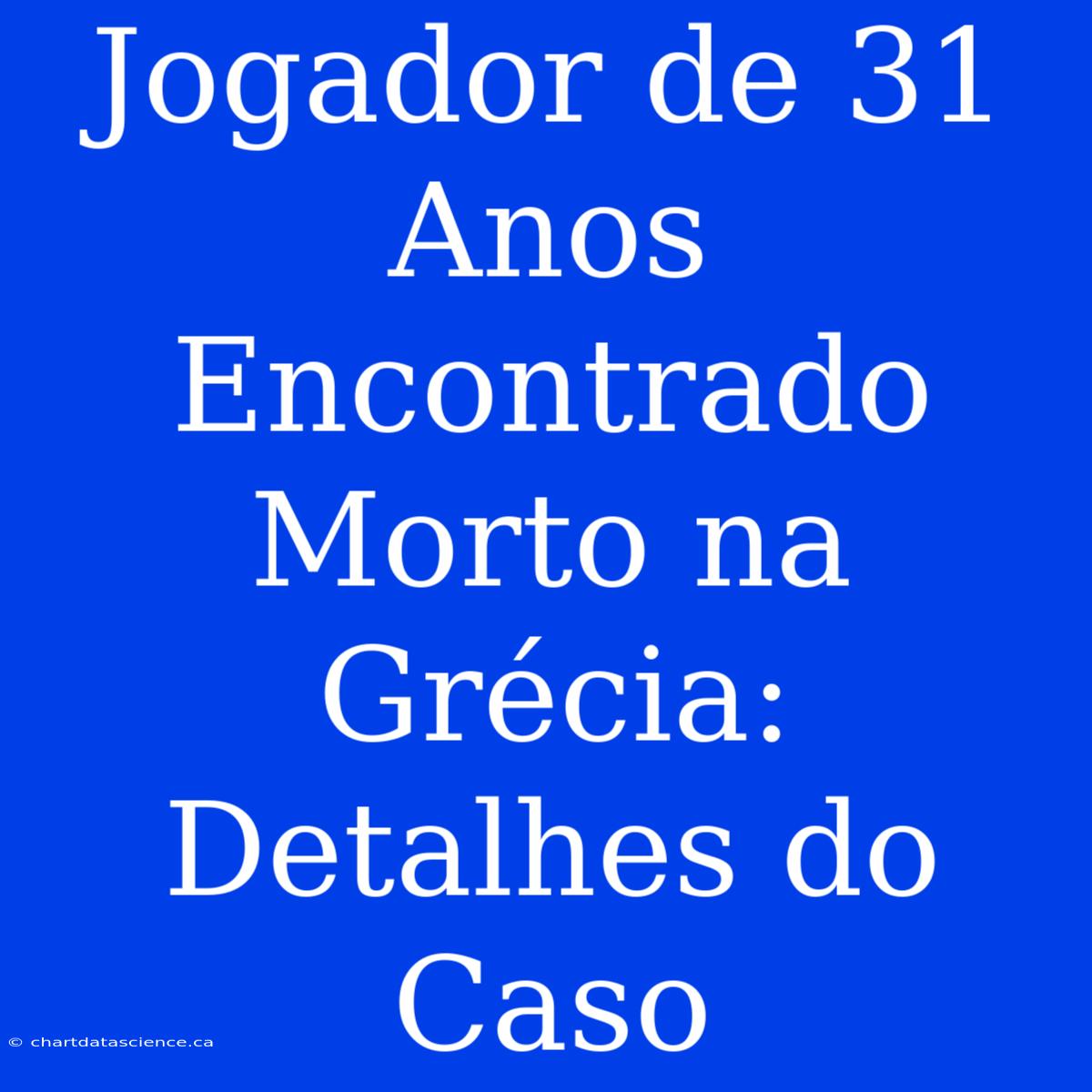 Jogador De 31 Anos Encontrado Morto Na Grécia: Detalhes Do Caso