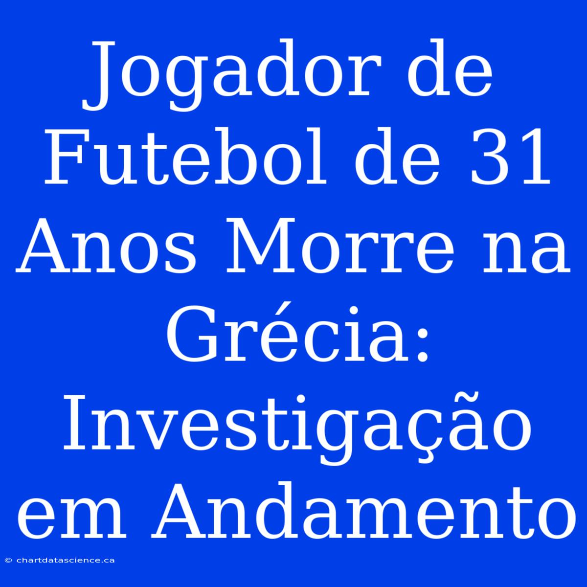 Jogador De Futebol De 31 Anos Morre Na Grécia: Investigação Em Andamento