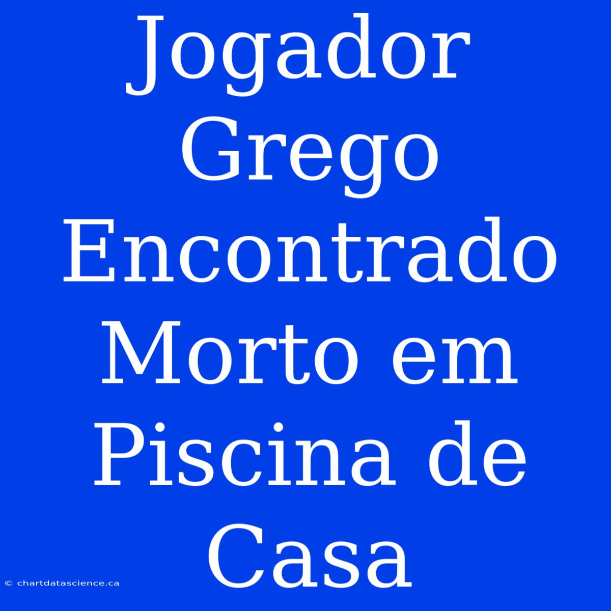 Jogador Grego Encontrado Morto Em Piscina De Casa