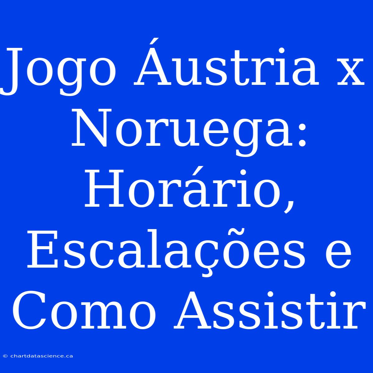 Jogo Áustria X Noruega: Horário, Escalações E Como Assistir