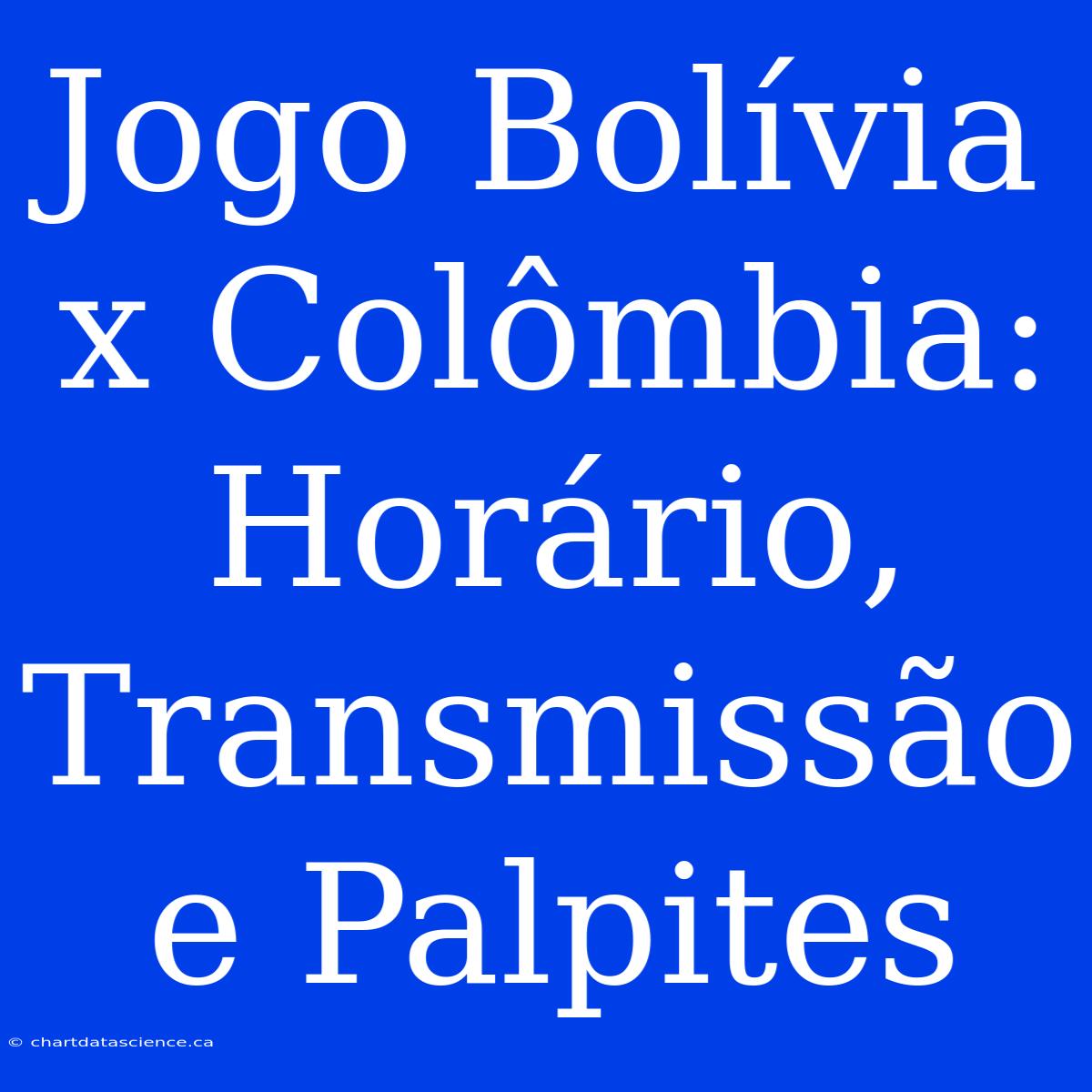 Jogo Bolívia X Colômbia: Horário, Transmissão E Palpites