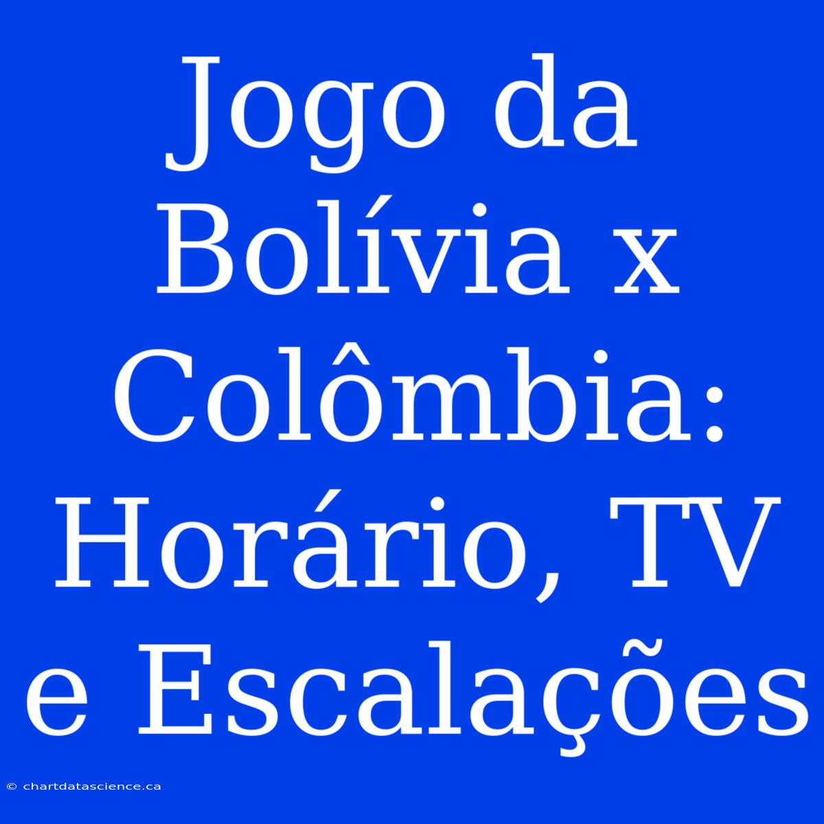 Jogo Da Bolívia X Colômbia: Horário, TV E Escalações