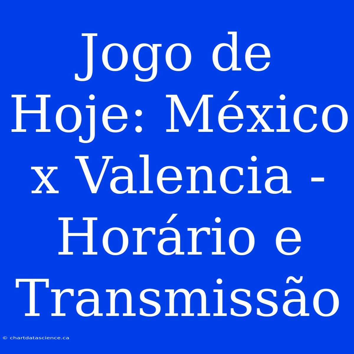 Jogo De Hoje: México X Valencia - Horário E Transmissão