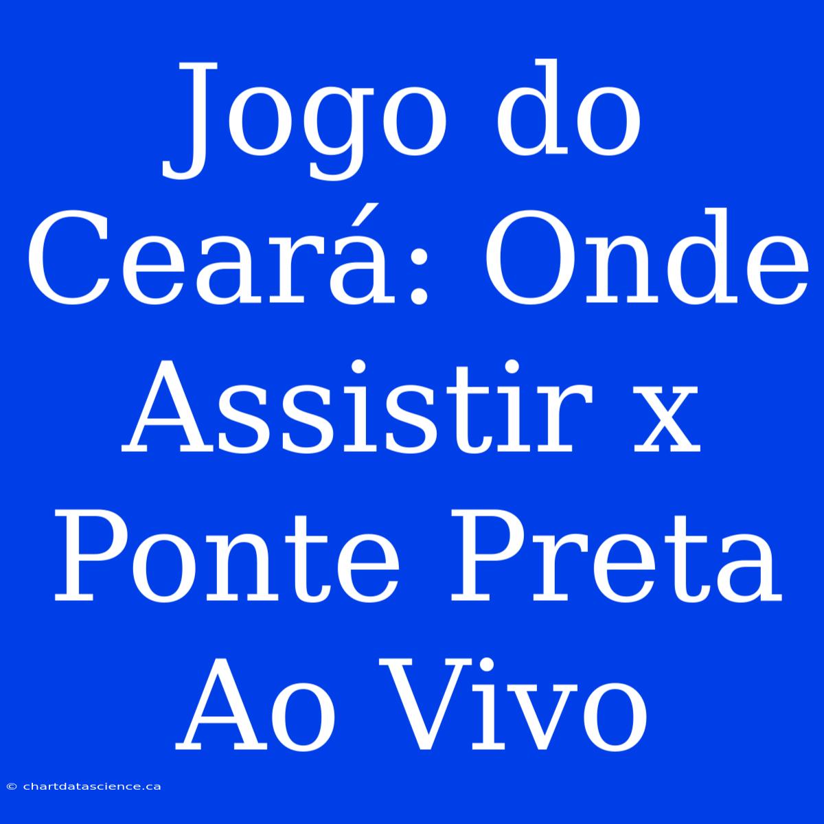 Jogo Do Ceará: Onde Assistir X Ponte Preta Ao Vivo