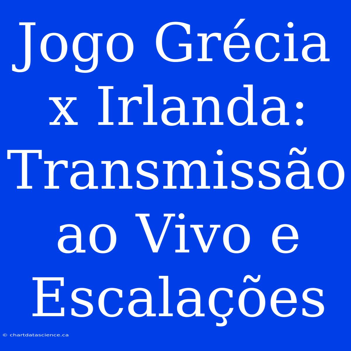 Jogo Grécia X Irlanda: Transmissão Ao Vivo E Escalações