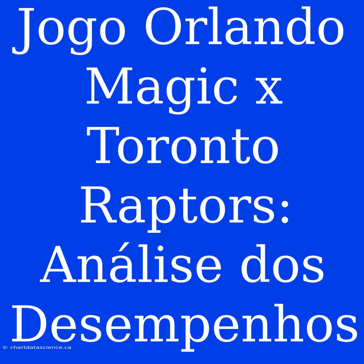 Jogo Orlando Magic X Toronto Raptors: Análise Dos Desempenhos