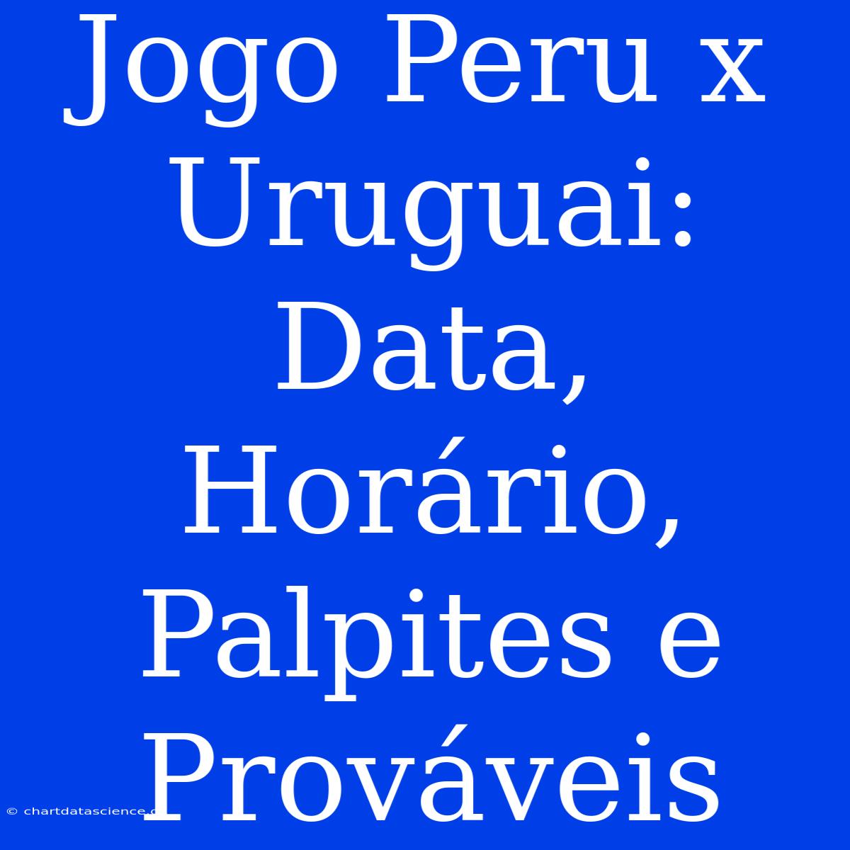 Jogo Peru X Uruguai: Data, Horário, Palpites E Prováveis