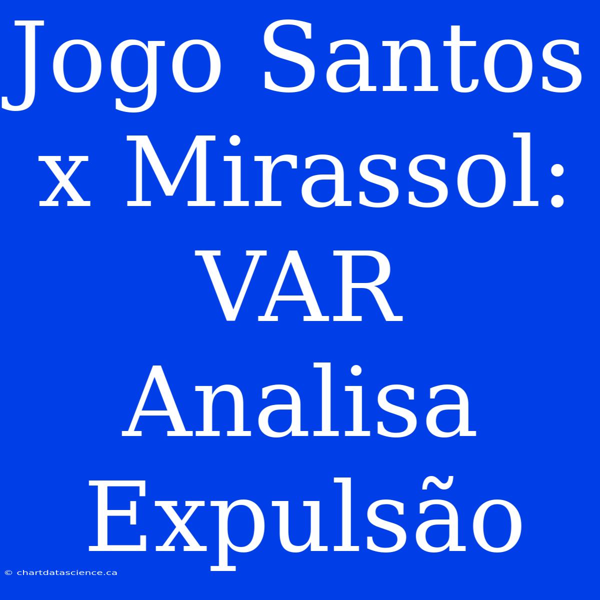 Jogo Santos X Mirassol: VAR Analisa Expulsão