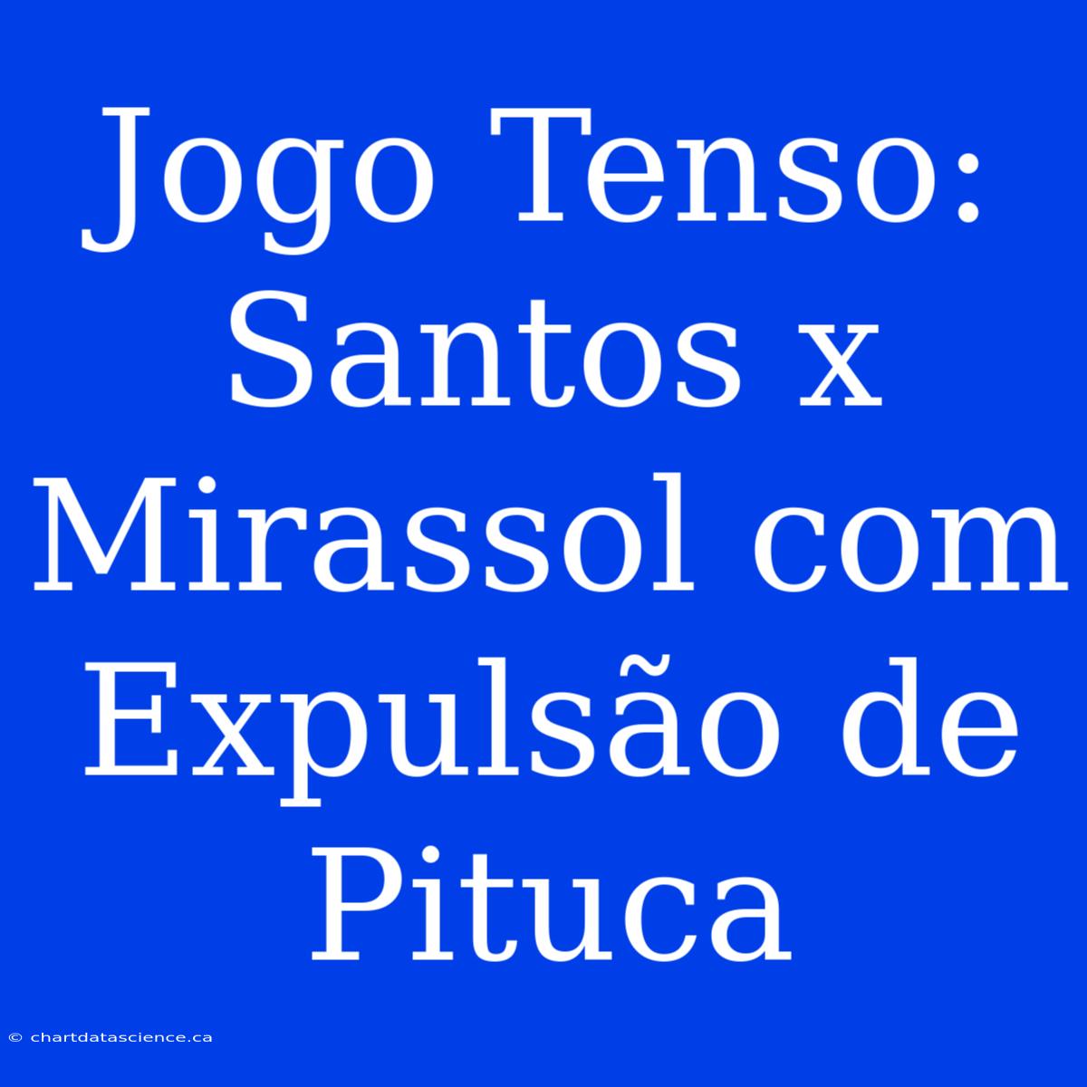 Jogo Tenso: Santos X Mirassol Com Expulsão De Pituca