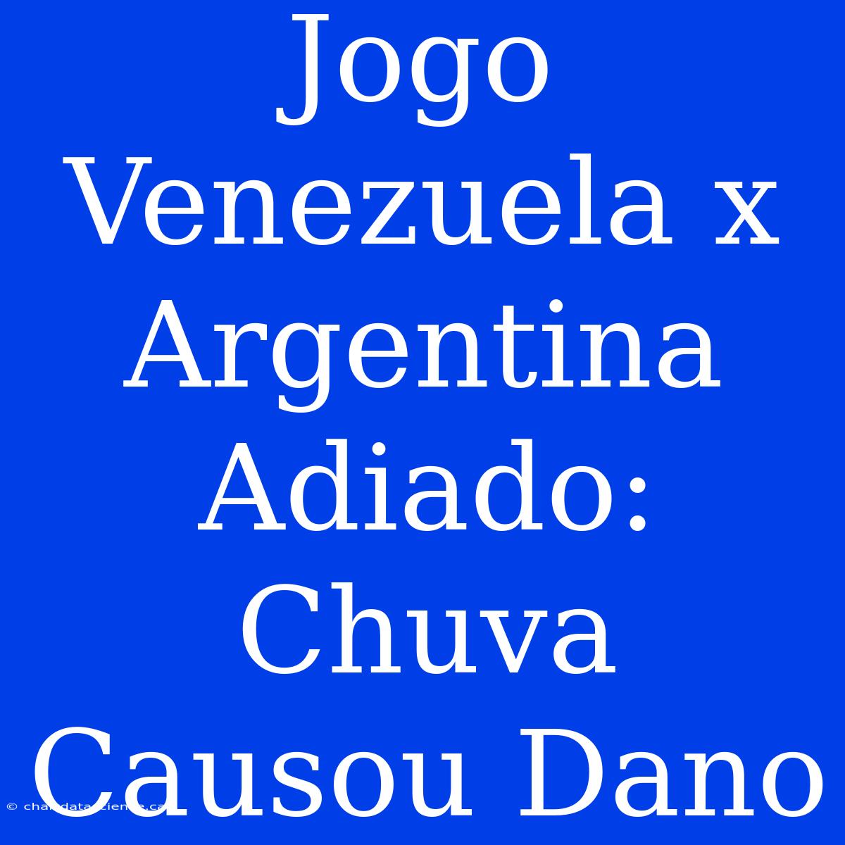 Jogo Venezuela X Argentina Adiado: Chuva Causou Dano