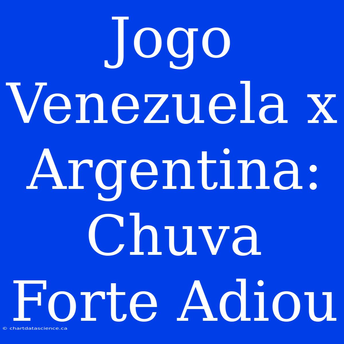 Jogo Venezuela X Argentina: Chuva Forte Adiou