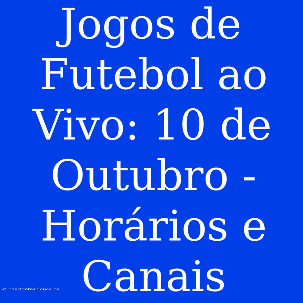 Jogos De Futebol Ao Vivo: 10 De Outubro - Horários E Canais