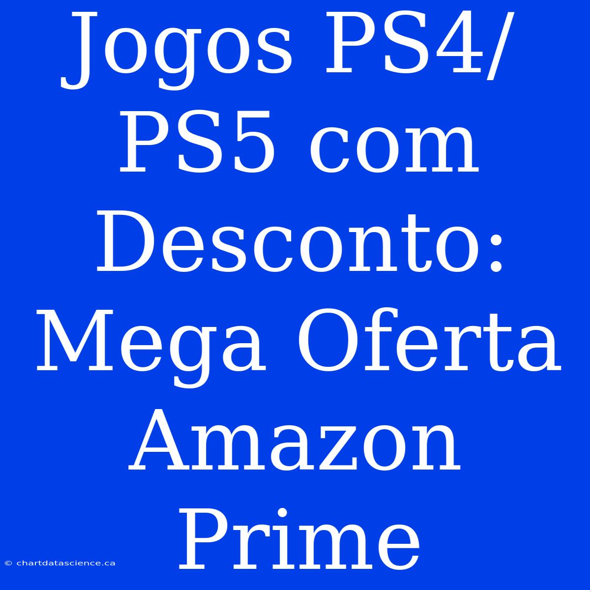 Jogos PS4/PS5 Com Desconto: Mega Oferta Amazon Prime