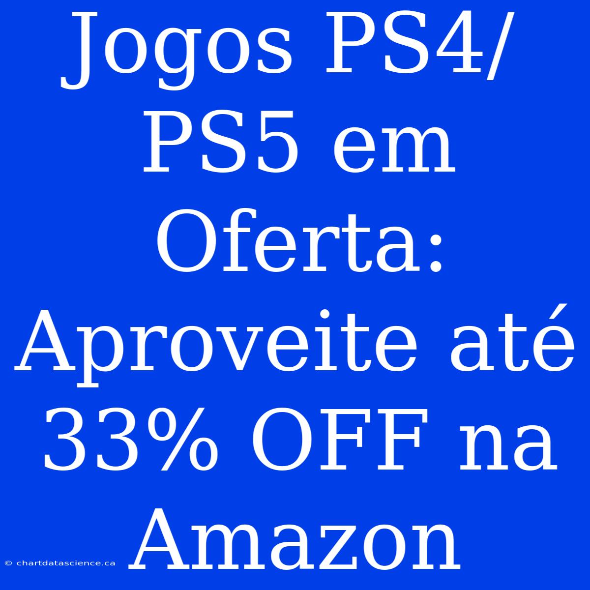 Jogos PS4/PS5 Em Oferta: Aproveite Até 33% OFF Na Amazon