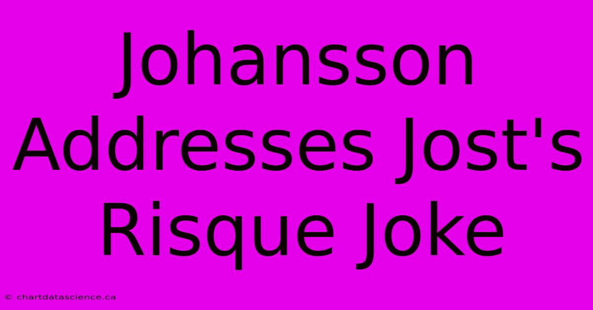 Johansson Addresses Jost's Risque Joke