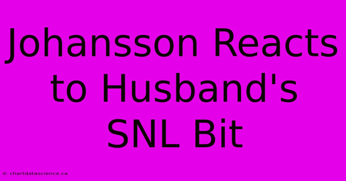 Johansson Reacts To Husband's SNL Bit