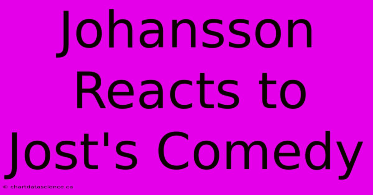 Johansson Reacts To Jost's Comedy