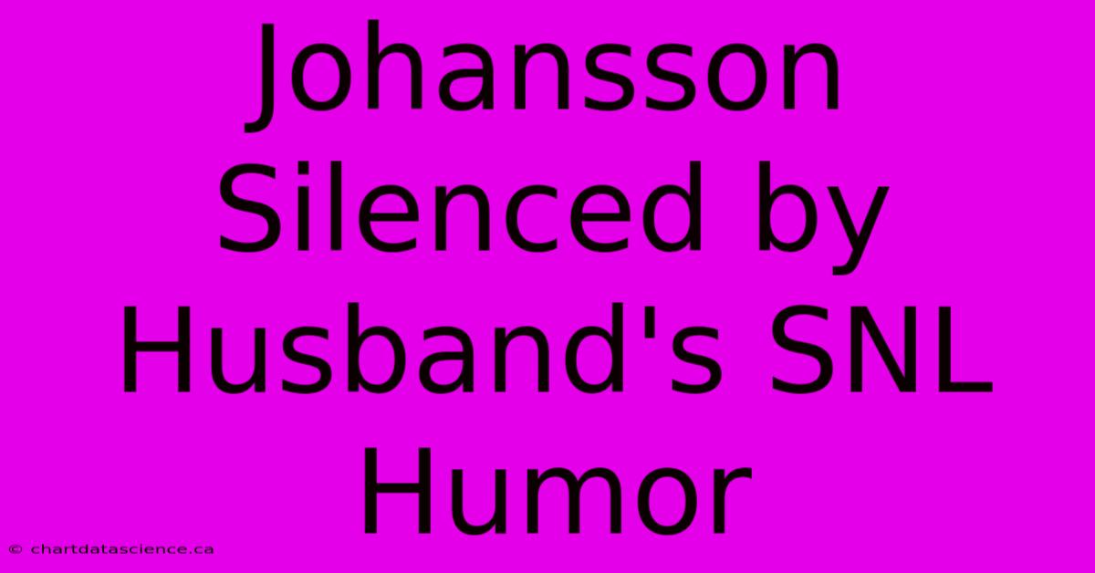 Johansson Silenced By Husband's SNL Humor