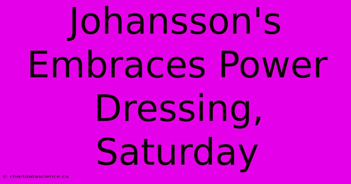 Johansson's Embraces Power Dressing, Saturday