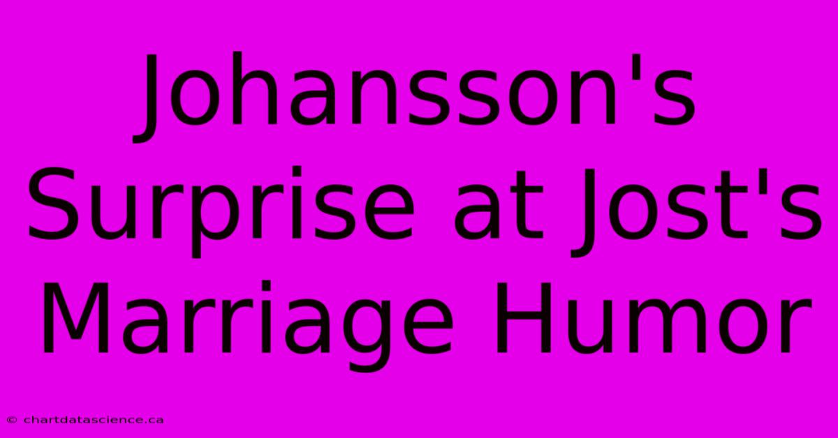 Johansson's Surprise At Jost's Marriage Humor