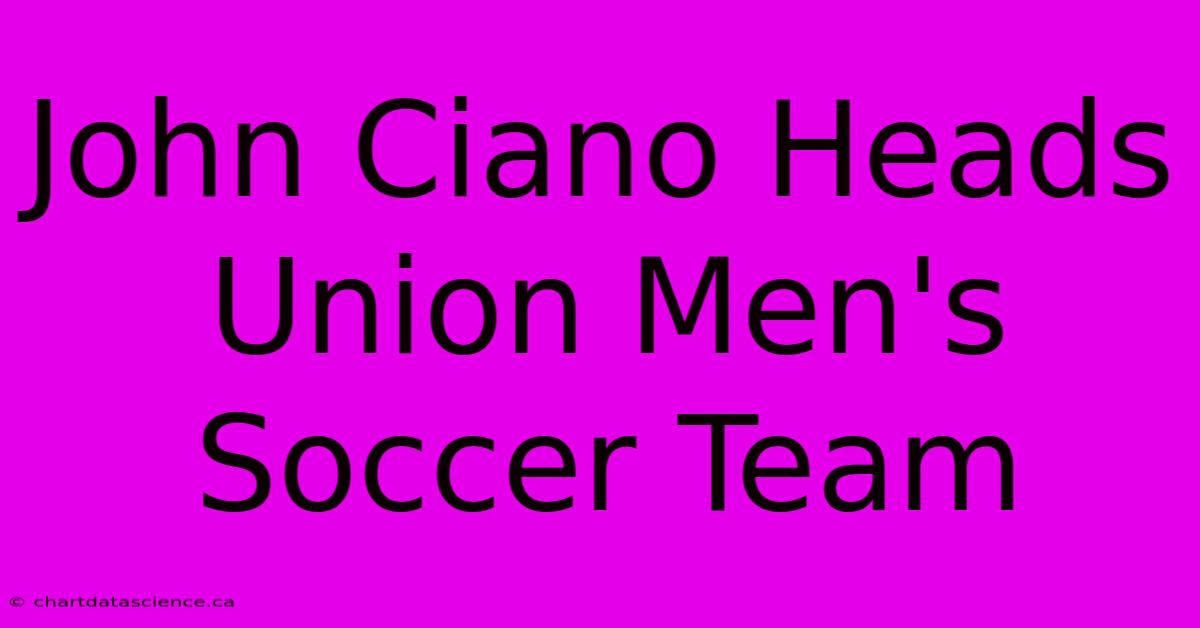 John Ciano Heads Union Men's Soccer Team