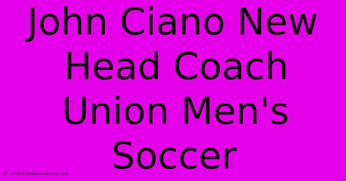 John Ciano New Head Coach Union Men's Soccer