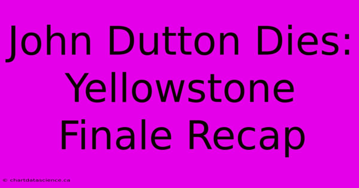 John Dutton Dies: Yellowstone Finale Recap