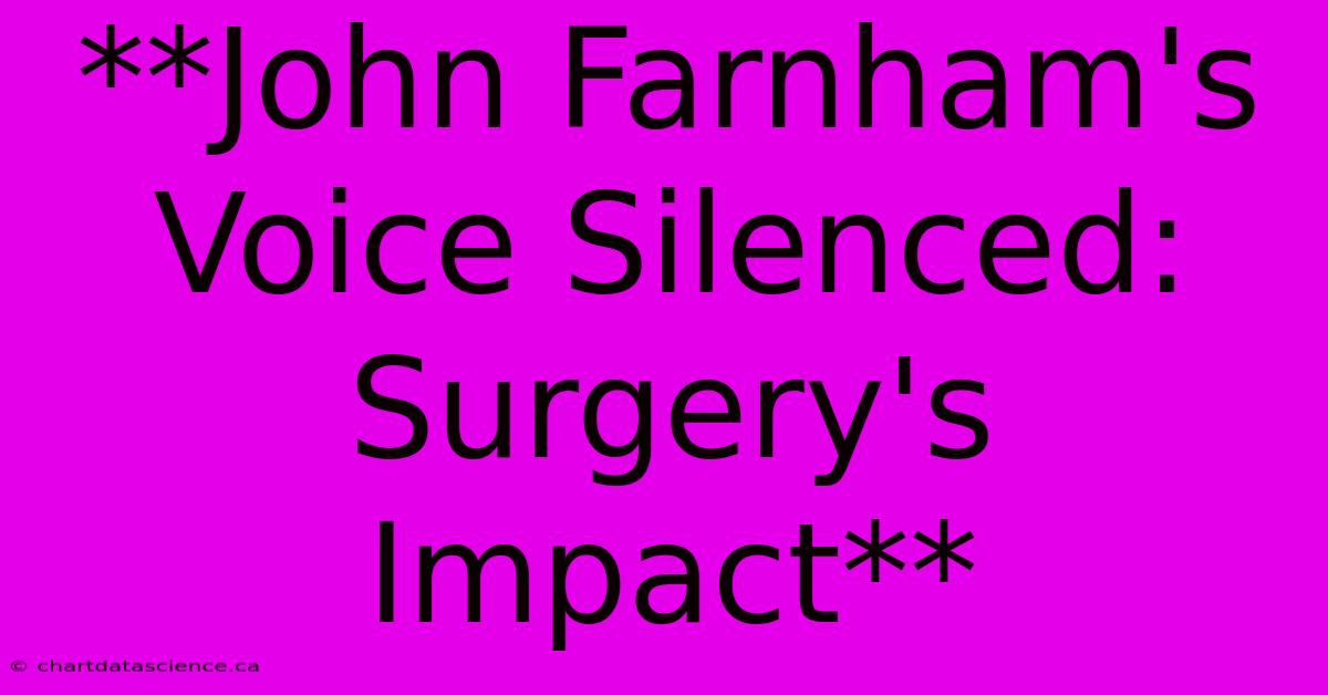 **John Farnham's Voice Silenced: Surgery's Impact**