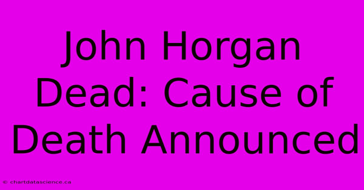 John Horgan Dead: Cause Of Death Announced